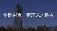 坐卧皆宜	，罗汉床才是古典家具“神器”