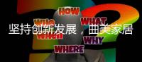 坚持创新发展，曲美家居在京推出空间定制服务