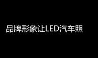 品牌形象让LED汽车照明企业赢