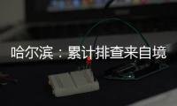 哈尔滨
：累计排查来自境外及国内中高风险区人员42376人
