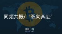 同频共振/“双向奔赴”带动“双向消费”