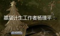 基层计生工作者杨理平
：计生协的昨天与今天｜我这十年