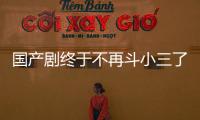 国产剧终于不再斗小三了？