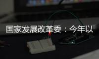 国家发展改革委：今年以来我国经济运行总体平稳