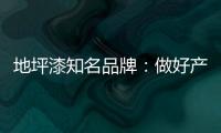 地坪漆知名品牌�：做好产品质量 收获广阔市场