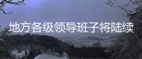 地方各级领导班子将陆续换届 媒体：系好换届风纪扣