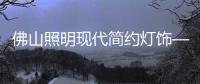 佛山照明现代简约灯饰—简单即美观