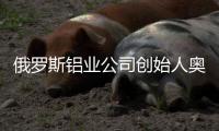俄罗斯铝业公司创始人奥列格·德里帕斯卡：没有特斯拉汽车，大家还是会活下去的