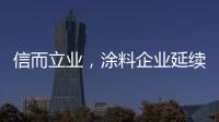 信而立业，涂料企业延续诚信之风