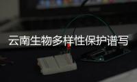云南生物多样性保护谱写全新“山海经”