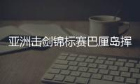 亚洲击剑锦标赛巴厘岛挥剑！沈晨鹏摘银，焦恩祺夺铜