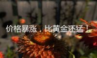 价格暴涨，比黄金还猛！网友：还好提前囤货了……