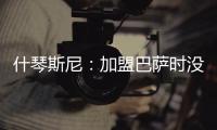 什琴斯尼
：加盟巴萨时没有特别兴奋
�，但若不接受这次挑战我会后悔