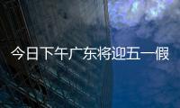 今日下午广东将迎五一假期首波出行高峰！目前已出现缓行路段