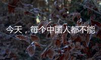 今天，每个中国人都不能忘记
	！