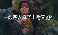 主教练人麻了！谢文能右路无压力传中�，皮球直接飞出底线