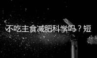不吃主食减肥科学吗
	？短期有效但危害很大�
！