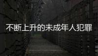 不断上升的未成年人犯罪 ：人数十年来最多，强奸罪占比增加