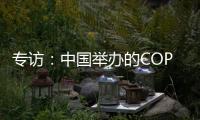 专访：中国举办的COP15“达到所有预期”