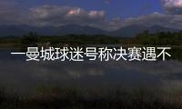 一曼城球迷号称决赛遇不被看好的切尔西太恐怖	
，伯利随后转发