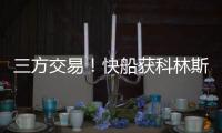 三方交易！快船获科林斯升级4号位 鲍威尔去热火乐福李凯尔去爵士