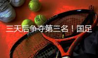 三天后争夺第三名！国足后续赛程：7月15日下午15:00将战中国香港