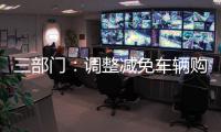 三部门	：调整减免车辆购置税新能源汽车产品技术要求