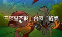 三预警齐发，台风“格美”将致10余省强降雨