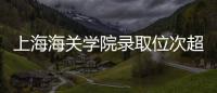 上海海关学院录取位次超上海交大�，不必大惊小怪