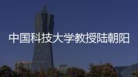 中国科技大学教授陆朝阳：做跳起来才够得着的科研