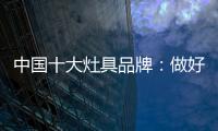 中国十大灶具品牌：做好内部技能非常重要