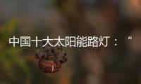 中国十大太阳能路灯：“强”产品，“健”服务