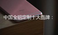 中国全铝定制十大品牌
：尊重产品设计 提升产品价值