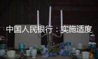 中国人民银行：实施适度宽松货币政策 营造良好金融环境