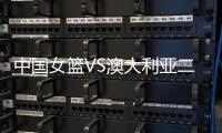 中国女篮VS澳大利亚二番战！韩旭挑大梁，宫鲁鸣或继续雪藏张子宇
