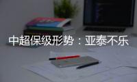 中超保级形势：亚泰不乐观 泰达绿城成功上岸保级