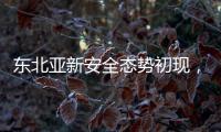 东北亚新安全态势初现�，如何推动局势缓和？