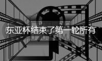 东亚杯结束了第一轮所有比赛，最新积分榜如下！