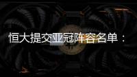 恒大提交亚冠阵容名单
：四大外援+三大归化