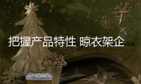 把握产品特性 晾衣架企业走差异化路线