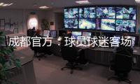 成都官方
：球员球迷客场遭辱骂围攻 将申诉