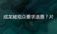 成龙被观众要求退票？片方澄清