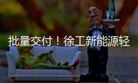 批量交付	！徐工新能源轻卡助力扬州物流增绿添彩