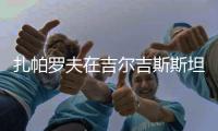 扎帕罗夫在吉尔吉斯斯坦总统选举中胜选 中方表示祝贺