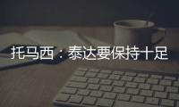 托马西：泰达要保持十足自信 不认为亚冠是“毒药”