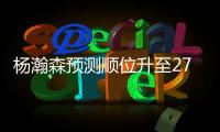 杨瀚森预测顺位升至27！韩媒直言我们招架不住 美记模板扎克伊迪