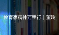 教育家精神万里行｜董玲	：持守边疆育桃李 教育之光暖边陲