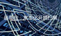 最高检�：常态化开展扫黑除恶斗争 决不让黑恶势力死灰复燃