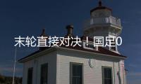末轮直接对决！国足0
