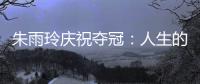 朱雨玲庆祝夺冠：人生的意义就是独自穿过悲喜后	，仍依旧勇敢向前